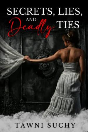 Secrets, Lies, and Deadly Ties by Tawni Suchy
