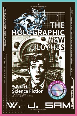 The Holographic New Clothes: A Short Science Fiction by W.J. Sam