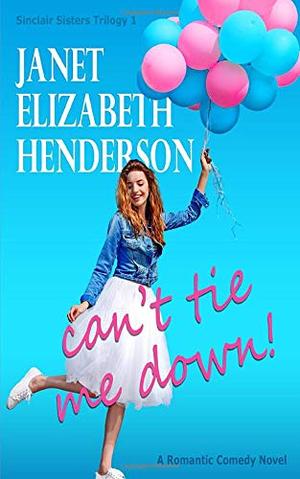 Can't Tie Me Down!: Romantic Comedy by Janet Elizabeth Henderson