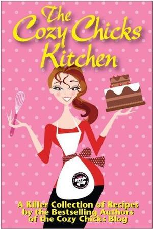 The Cozy Chicks Kitchen by Ellery Adams, Lorraine Bartlett, Leann Sweeney, Kate Collins, Maggie Sefton, Heather Webber, Deb Baker, Heather Blake, Hannah Reed, Cozy Chicks