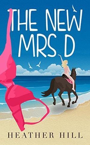The New Mrs D: An Uplifting, Anti-Romantic Comedy by Heather Hill