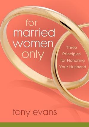 For Married Women Only: Three Principles for Honoring Your Husband by Tony Evans