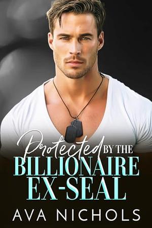 Protected by the Billionaire Ex-SEAL by Ava Nichols
