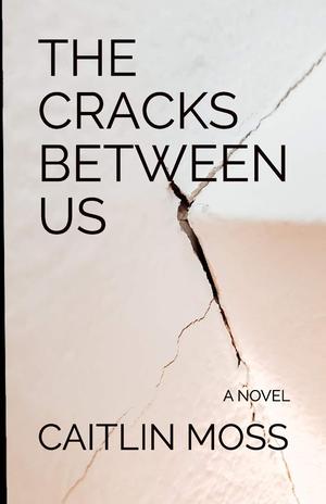 The Cracks Between Us by Caitlin Moss