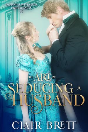 The Art of Seducing a Husband by Clair Brett