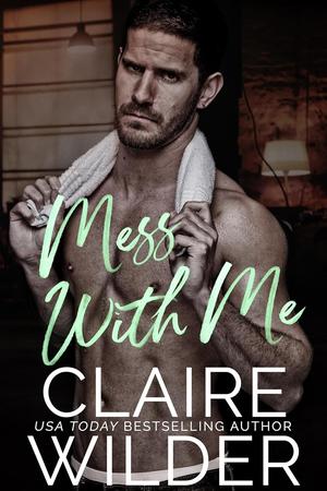 Mess With Me by Claire Wilder