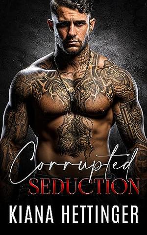 Corrupted Seduction by Kiana Hettinger
