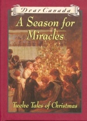 A Season for Miracles: Twelve Tales of Christmas (Dear Canada #1)