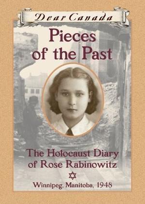 Pieces of the Past: The Holocaust Diary of Rose Rabinowitz (Dear Canada #1)