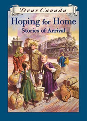 Hoping for Home: Stories of Arrival (Dear Canada #1)