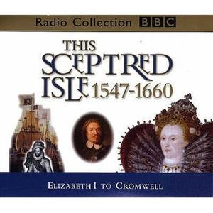 This Sceptred Isle, Vol. 4: Elizabeth I to Cromwell 1547-1660 (This Sceptred Isle #4)