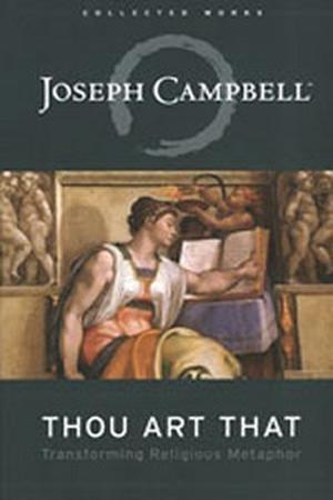 Thou Art That: Transforming Religious Metaphor by Joseph Campbell