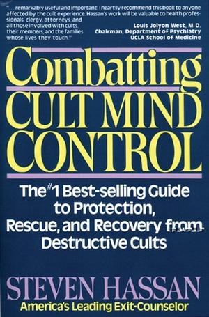 Combatting Cult Mind Control: The #1 Best-selling Guide to Protection, Rescue, and Recovery from Destructive Cults by Steven Hassan, Margaret Thaler Singer