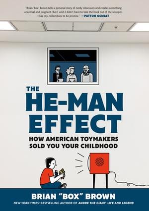 The He-Man Effect: How American Toymakers Sold You Your Childhood by Brian "Box" Brown, Box Brown