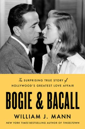 Bogie & Bacall: The Surprising True Story of Hollywood's Greatest Love Affair by William J. Mann