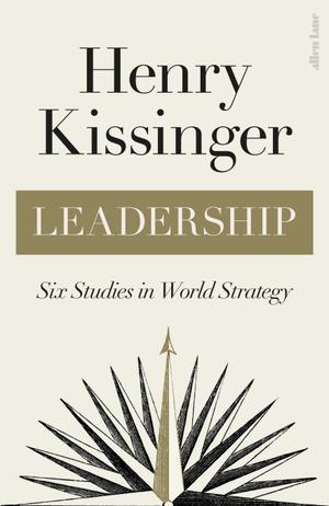 Leadership : Six Studies in World Strategy by Henry Kissinger