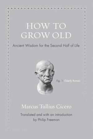 How to Grow Old: Ancient Wisdom for the Second Half of Life (Ancient Wisdom for Modern Readers #1)