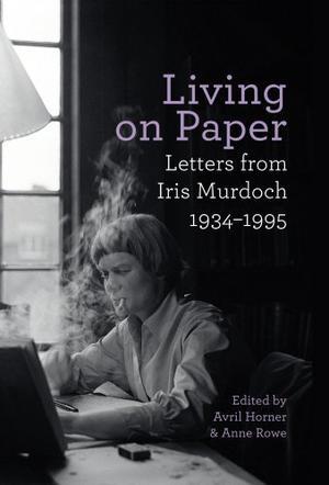Living on Paper: Letters from Iris Murdoch, 1934-1995 by Iris Murdoch