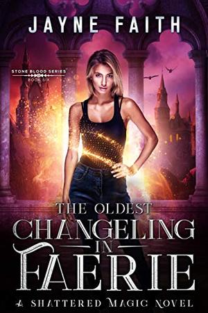 The Oldest Changeling in Faerie: A Fae Urban Fantasy (Shattered Magic - Stone Blood #6)