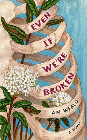 Even If We're Broken by A.M. Weald