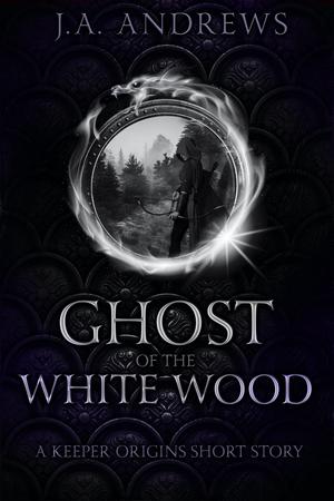 Ghost of the White Wood by J.A. Andrews
