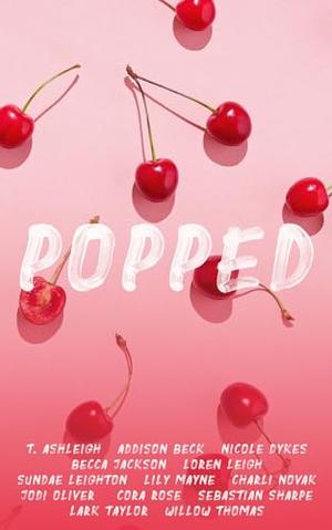 Popped: A Charity Anthology by Willow Thomas, T. Ashleigh, Addison Beck, Nicole Dykes, Becca Jackson, Loren Leigh, Lily Mayne, Charlie Novak, Jodi Oliver, Cora Rose