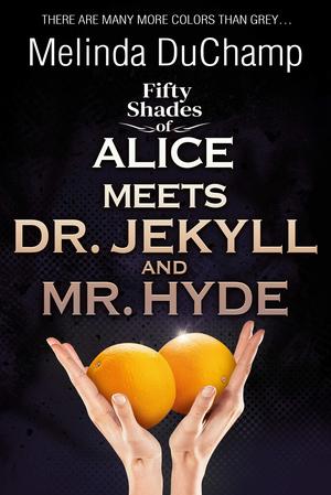 Fifty Shades of Alice Meets Dr. Jekyll and Mr. Hyde (Fifty Shades of Alice #5)
