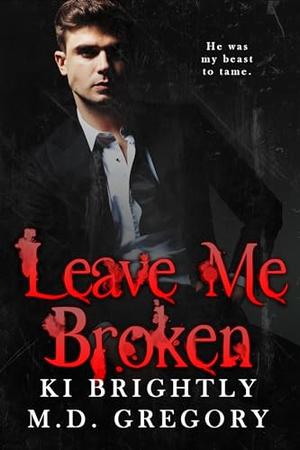 Leave Me Broken by Ki Brightly, M.D. Gregory