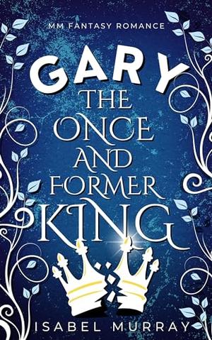 Gary the Once and Former King by Isabel Murray
