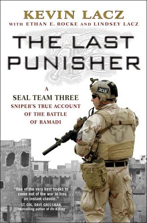 The Last Punisher: A SEAL Team Three Sniper's True Account of the Battle of Ramadi by Kevin Lacz, Ethan E. Rocke, Lindsey Lacz