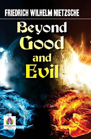 Beyond Good and Evil by Friedrich Wilhelm Nietzsche: Philosophical Exploration of Morality and Truth by Friedrich Wilhelm Nietzsche by Friedrich Nietzsche