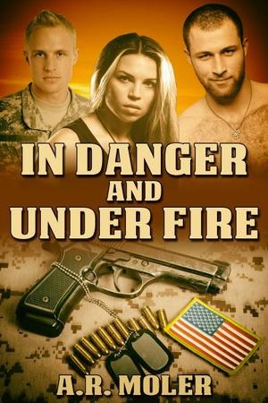In Danger and Under Fire by A.R. Moler