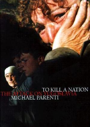 To Kill a Nation: The Attack on Yugoslavia by Michael Parenti