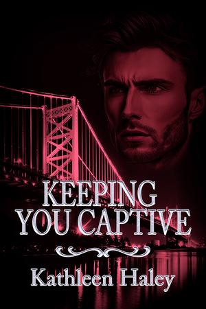 Keeping You Captive by Kathleen Haley