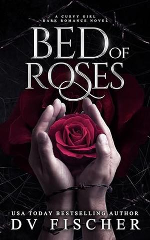 Bed of Roses by D.V. Fischer