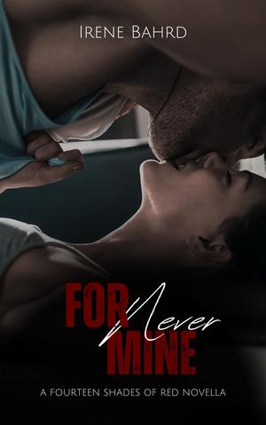 ForNever Mine: A Friends With Benefits ErotiCom by Irene Bahrd