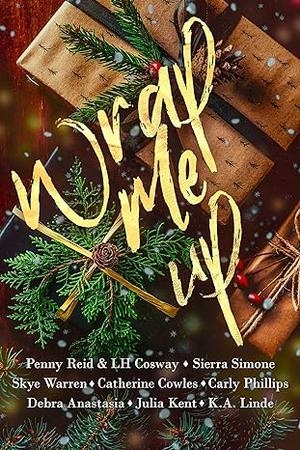 Wrap Me Up: Holiday Anthology by Penny Reid, L.H. Cosway, Sierra Simone, Catherine Cowles, Debra Anastasia, Carly Phillips, Skye Warren, Julia Kent, K.A. Linde
