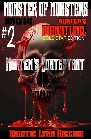 Monster of Monsters: Series One Mortem’s Basement Level #2 Mortem's Contestant: Gold Star Edition by Kristie Lynn Higgins