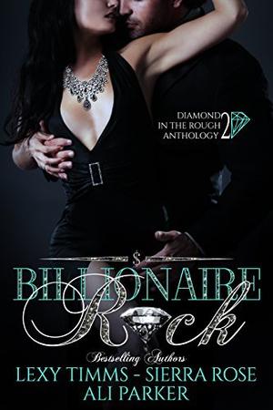 Billionaire Rock: Part 2 by Lexy Timms, Sierra Rose, Ali Parker