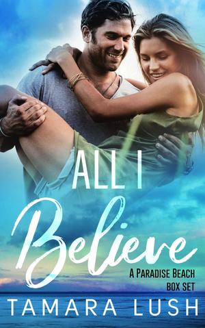 All I Believe: A Paradise Beach Box Set by Tamara Lush