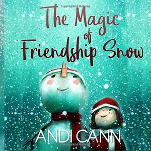The Magic of Friendship Snow by Andi Cann