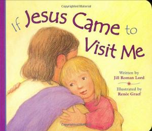 If Jesus Came To Visit by Jill Roman Lord, Renée Graef