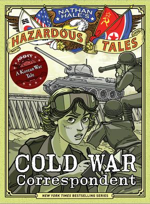 Cold War Correspondent: A Korean War Tale by Nathan Hale
