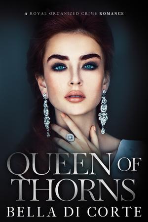 Queen of Thorns by Annie Rose Welch, Bella Di Corte
