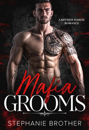 Mafia Grooms: A Mafia Arranged Marriage Reverse Harem Romance by Stephanie Brother