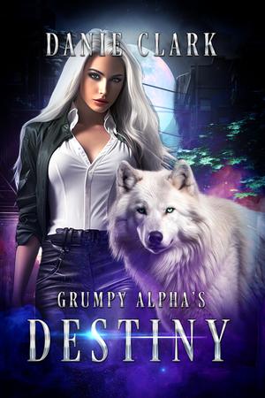 Grumpy Alpha's Destiny by Danie Clark