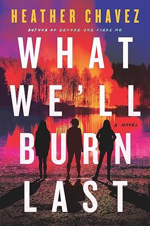 What We'll Burn Last by Heather Chavez