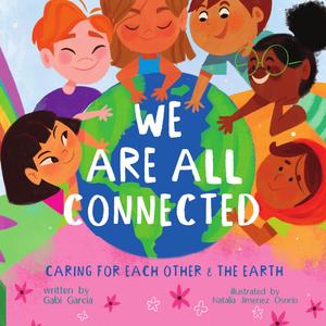 We Are All Connected: Caring for Each Other & the Eearth by Gabi Garcia
