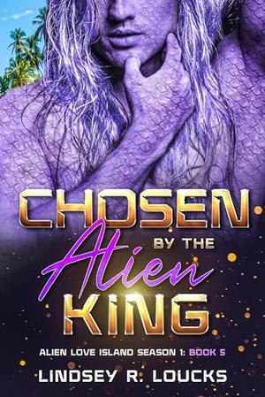 Chosen By the Alien King: A Sci Fi Alien Warrior Romance by Lindsey R. Loucks