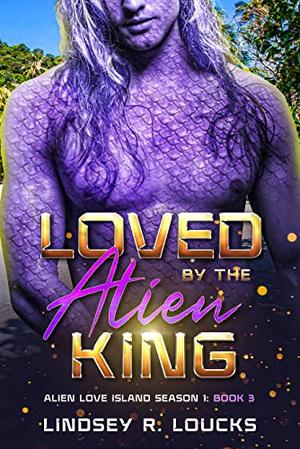 Loved by the Alien King by Lindsey R. Loucks